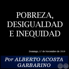 POBREZA, DESIGUALDAD E INEQUIDAD - Por ALBERTO ACOSTA GARBARINO - Domingo, 17 de Noviembre de 2019 